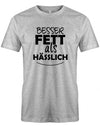 Besser Fett als Hässlich - Sprüche Text - Herren T-Shirt Grau