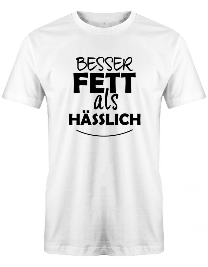 Besser Fett als Hässlich - Sprüche Text - Herren T-Shirt Weiss