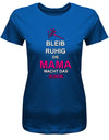 bleib-ruhig-die-Mama-macht-das-schon-Damen-Shirt-Royalblau