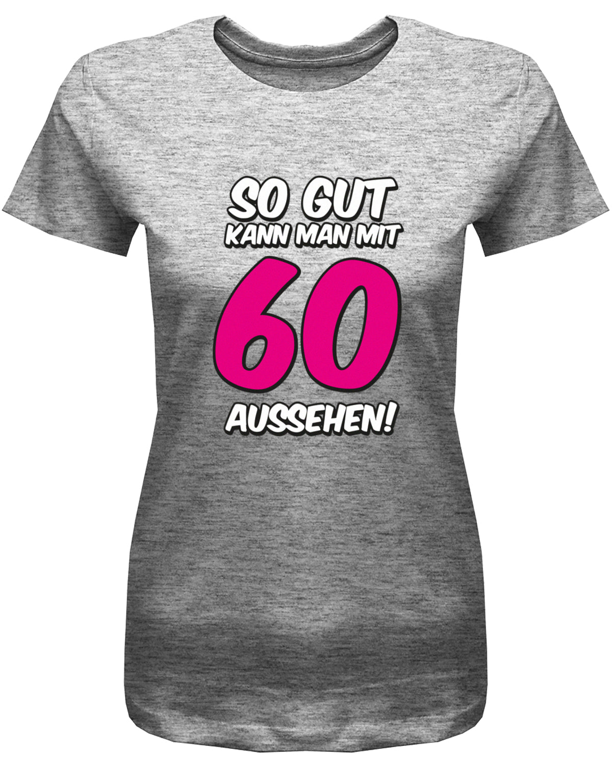 Lustiges T-Shirt zum 60 Geburtstag für die Frau Bedruckt mit So gut kann man mit 60 aussehen. Große 60 in Pink. Grau