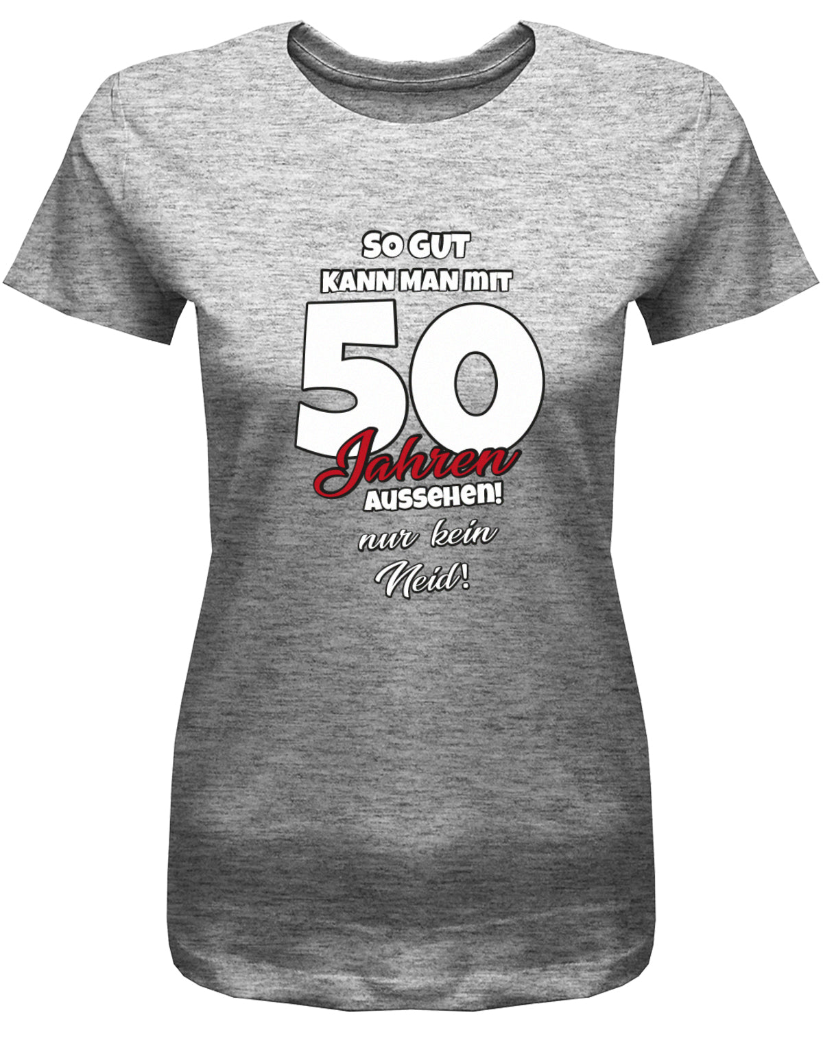 Lustiges T-Shirt zum 50 Geburtstag für die Frau Bedruckt mit So gut kann man mit 50 Jahren aussehen! Nur kein Neid! Grau
