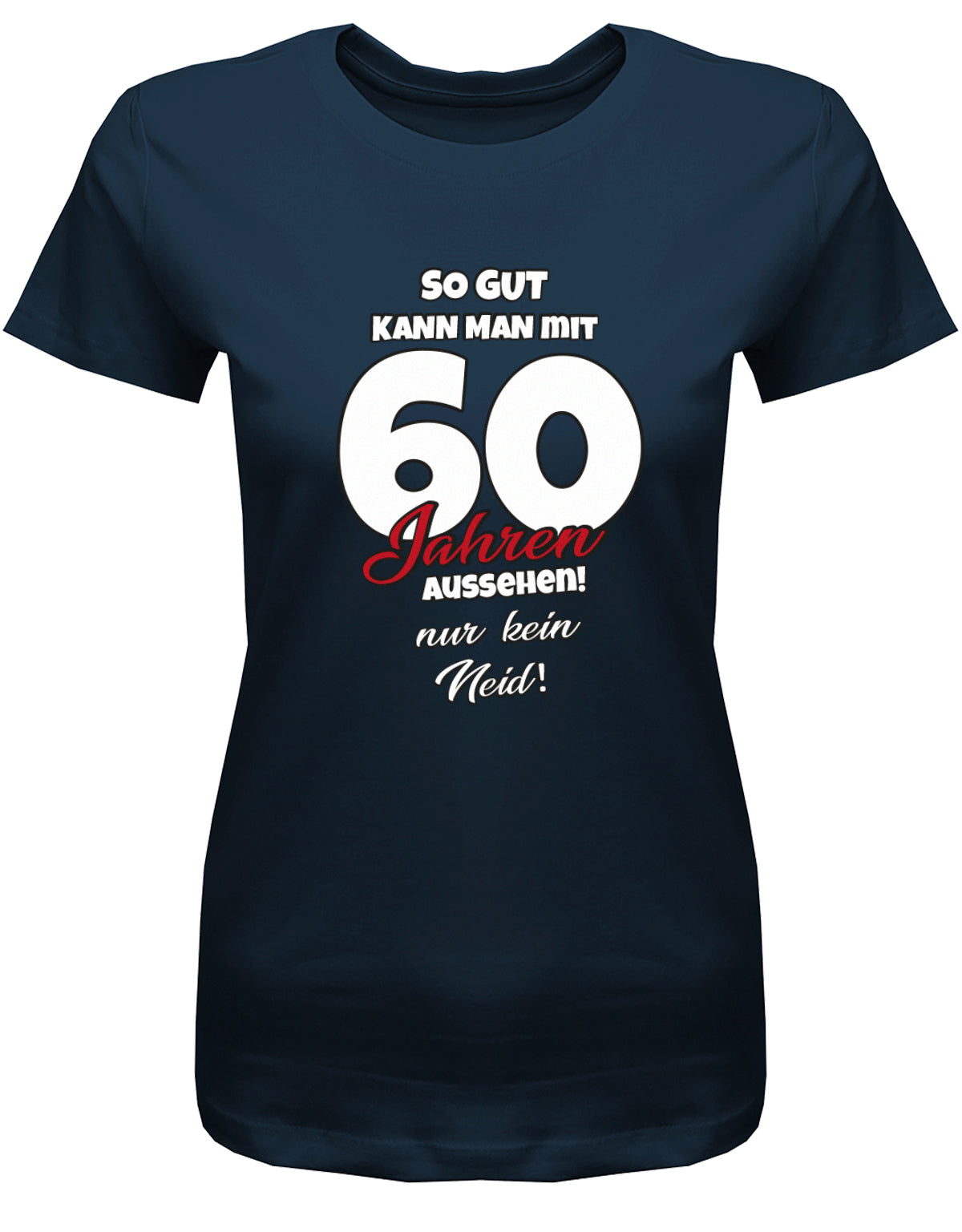 Lustiges T-Shirt zum 60 Geburtstag für die Frau Bedruckt mit So gut kann man mit 60 Jahren aussehen! Nur kein Neid! Navy
