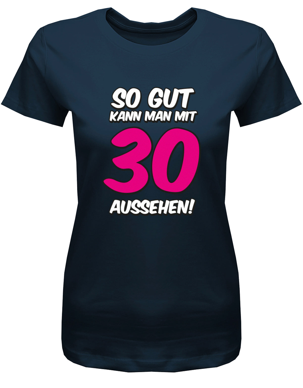 Lustiges T-Shirt zum 30. Geburtstag für die Frau Bedruckt mit So gut kann man mit 30 aussehen. Große pinke 30. Navy