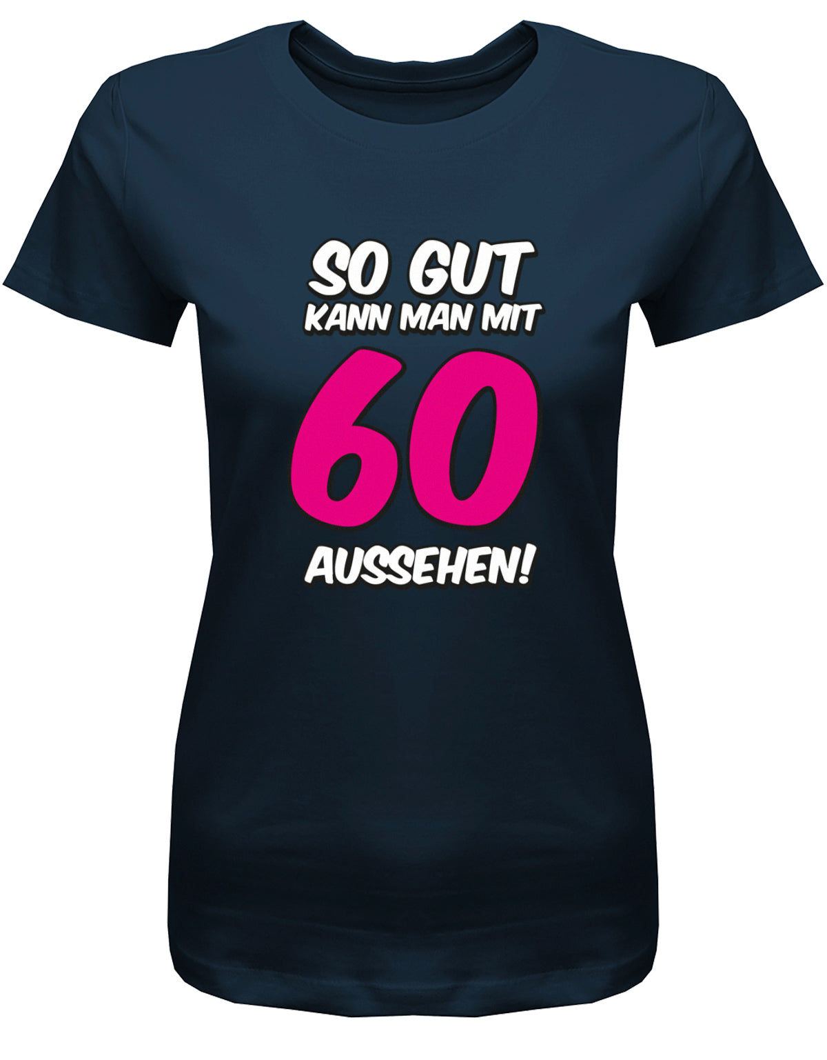 Lustiges T-Shirt zum 60 Geburtstag für die Frau Bedruckt mit So gut kann man mit 60 aussehen. Große 60 in Pink. Navy