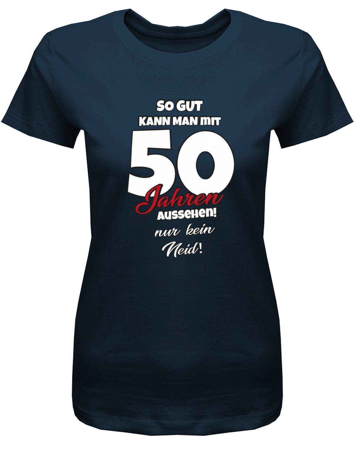 Lustiges T-Shirt zum 50 Geburtstag für die Frau Bedruckt mit So gut kann man mit 50 Jahren aussehen! Nur kein Neid! Navy