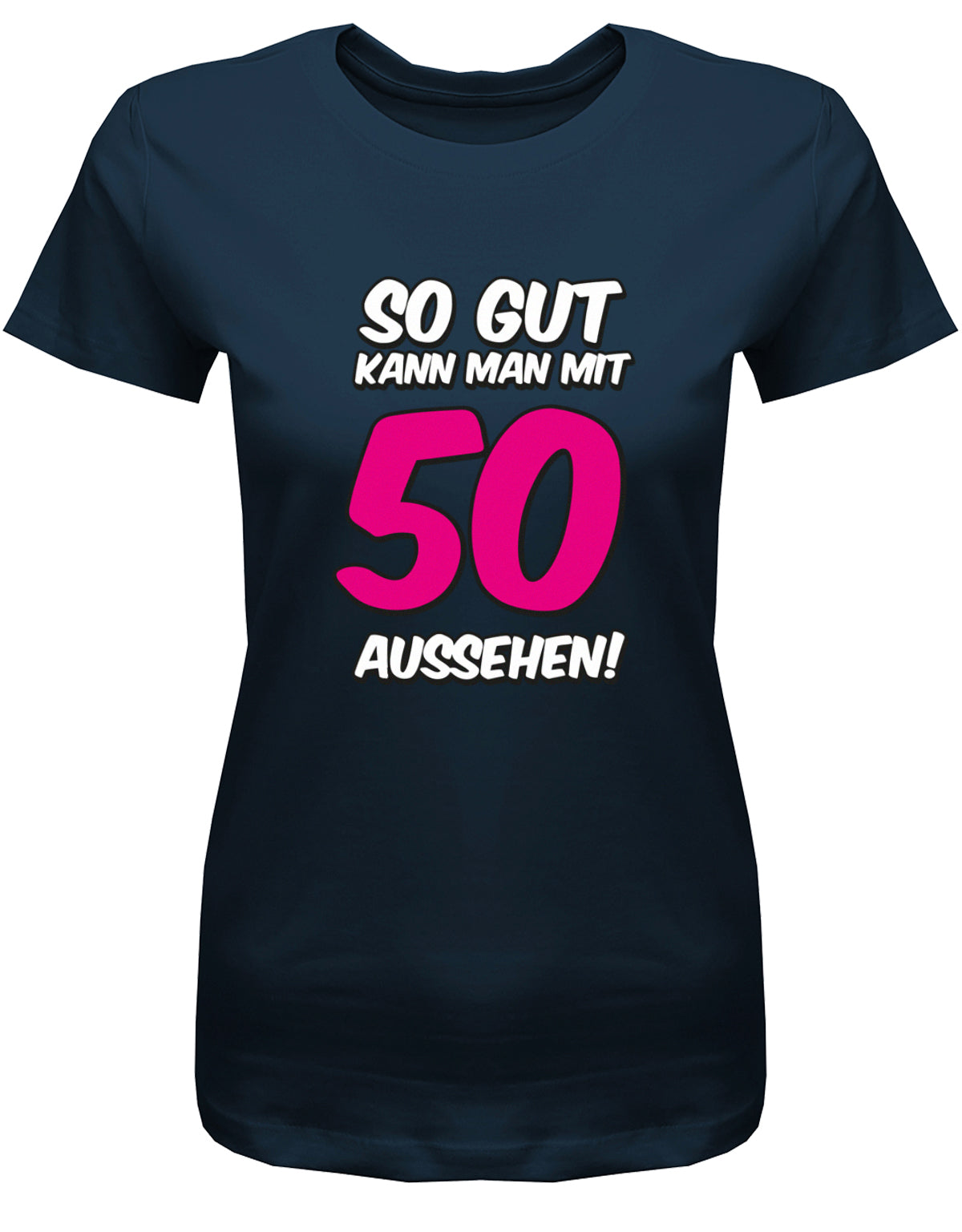 Lustiges T-Shirt zum 50. Geburtstag für die Frau Bedruckt mit So gut kann man mit 50 aussehen. Große Pinke 50. Navy
