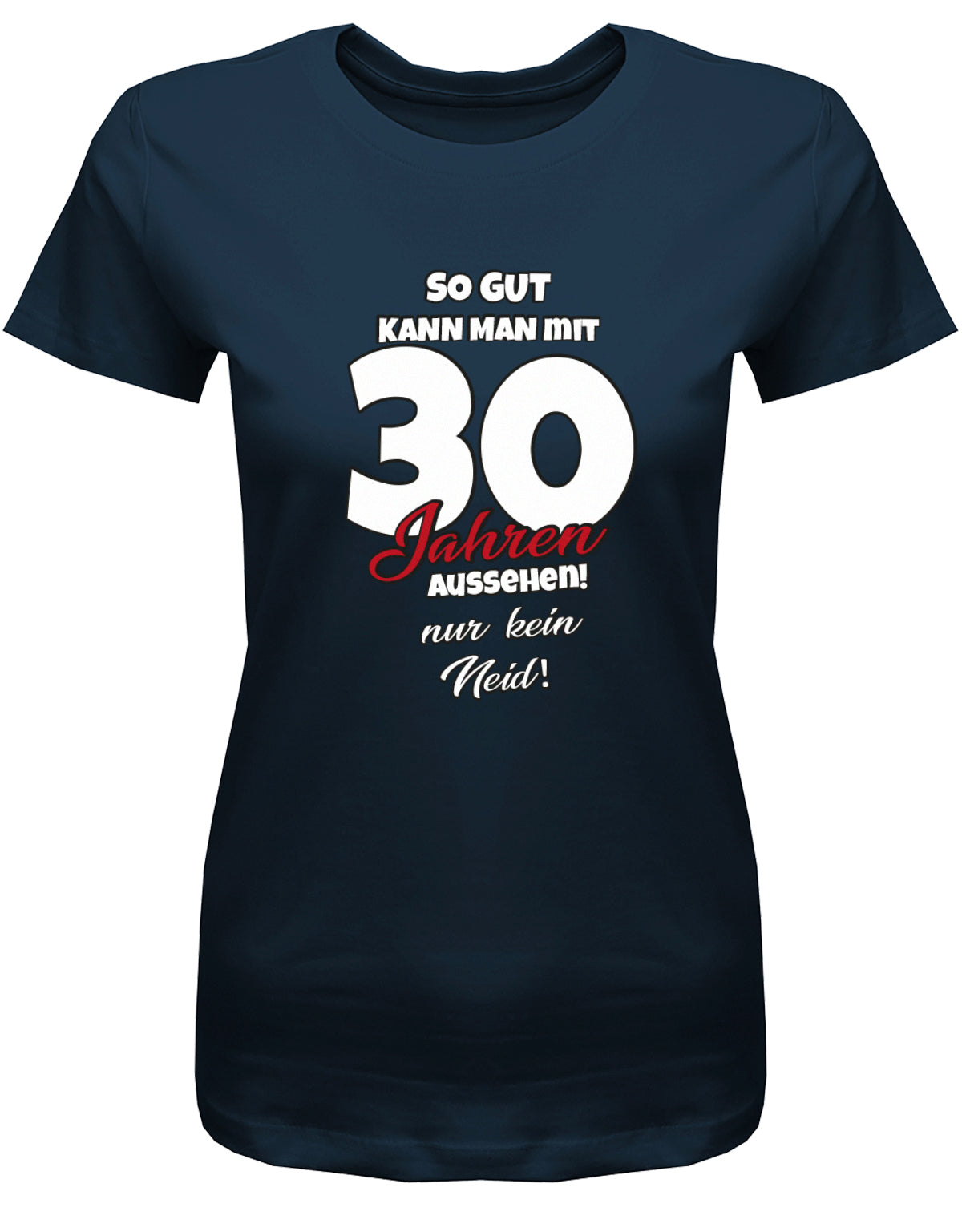 Lustiges T-Shirt zum 30 Geburtstag für die Frau Bedruckt mit So gut kann man mit 30 Jahren aussehen! Nur kein Neid! Navy
