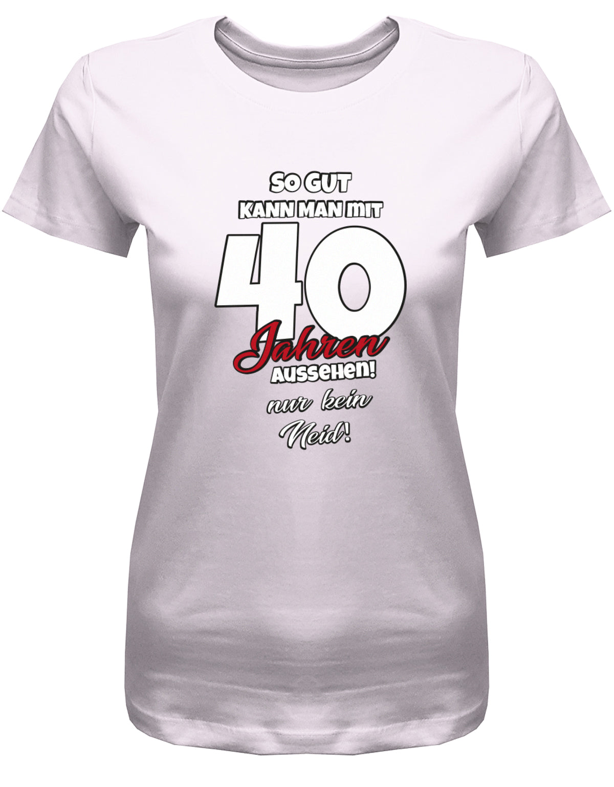 Lustiges T-Shirt zum 40 Geburtstag für die Frau Bedruckt mit So gut kann man mit 40 Jahren aussehen! Nur kein Neid! Rosa