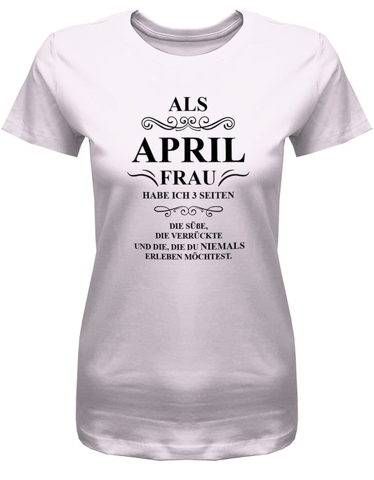 Als April Frau habe ich 3 Seiten - April Geburtstag Shirt Frau