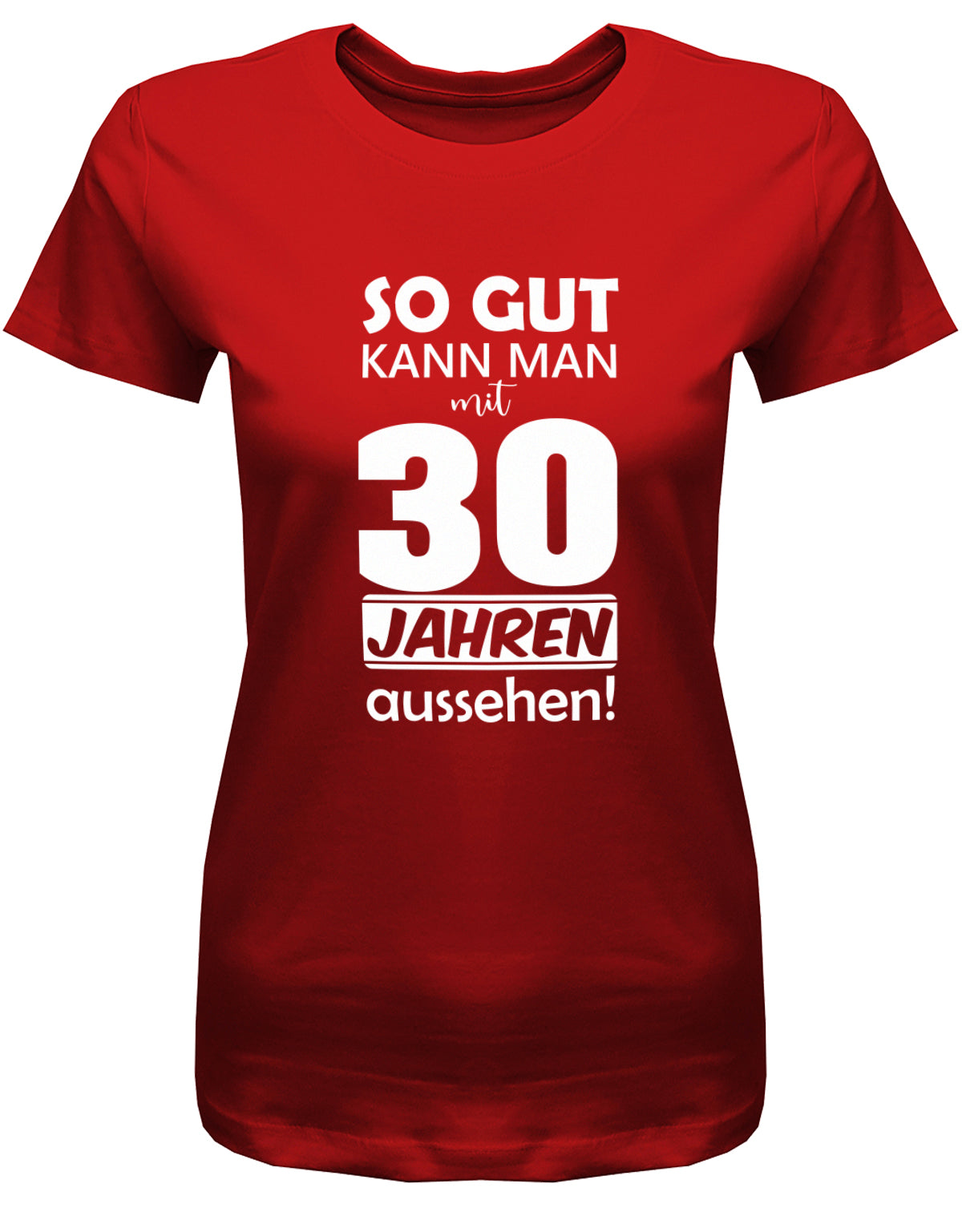 Lustiges T-Shirt zum 30. Geburtstag für die Frau Bedruckt mit So gut kann man mit 30 Jahren aussehen. Rot