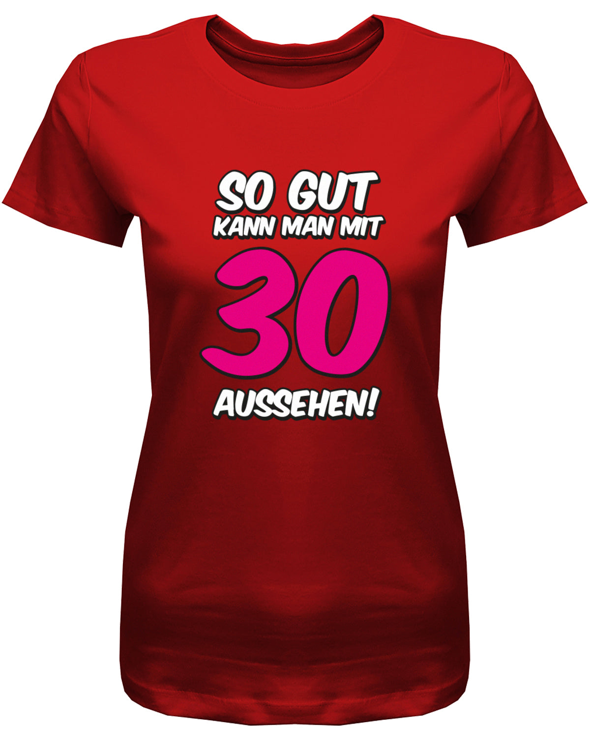 Lustiges T-Shirt zum 30. Geburtstag für die Frau Bedruckt mit So gut kann man mit 30 aussehen. Große pinke 30. Rot