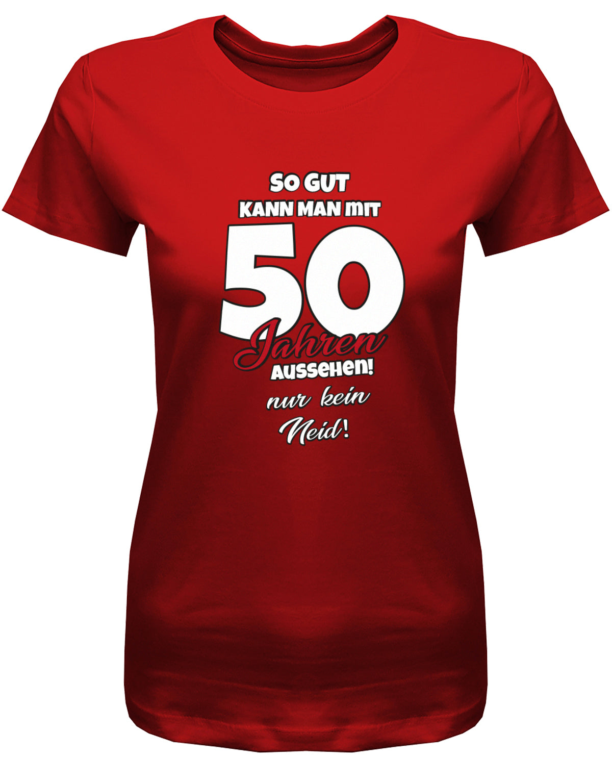 Lustiges T-Shirt zum 50 Geburtstag für die Frau Bedruckt mit So gut kann man mit 50 Jahren aussehen! Nur kein Neid! Rot
