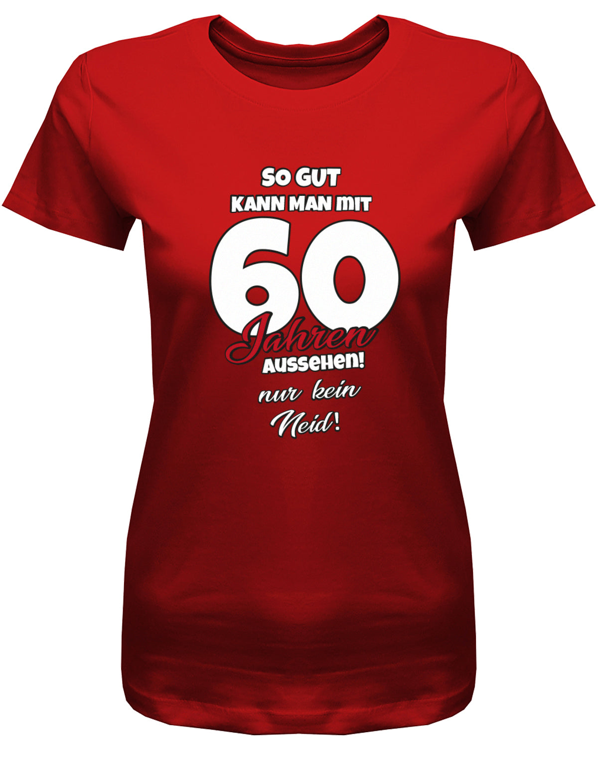 Lustiges T-Shirt zum 60 Geburtstag für die Frau Bedruckt mit So gut kann man mit 60 Jahren aussehen! Nur kein Neid! Rot