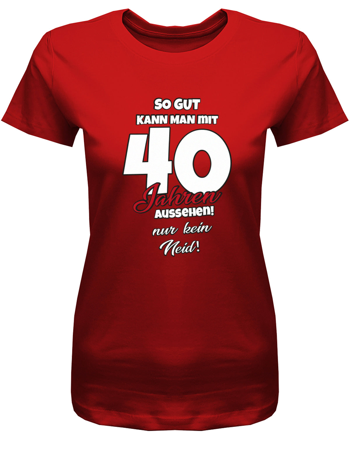 Lustiges T-Shirt zum 40 Geburtstag für die Frau Bedruckt mit So gut kann man mit 40 Jahren aussehen! Nur kein Neid! Rot