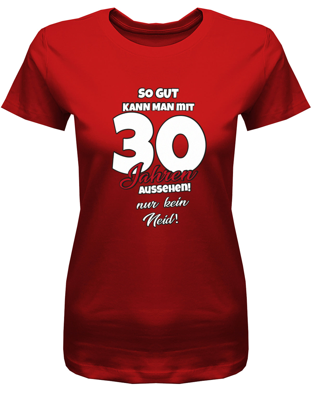 Lustiges T-Shirt zum 30 Geburtstag für die Frau Bedruckt mit So gut kann man mit 30 Jahren aussehen! Nur kein Neid! Rot