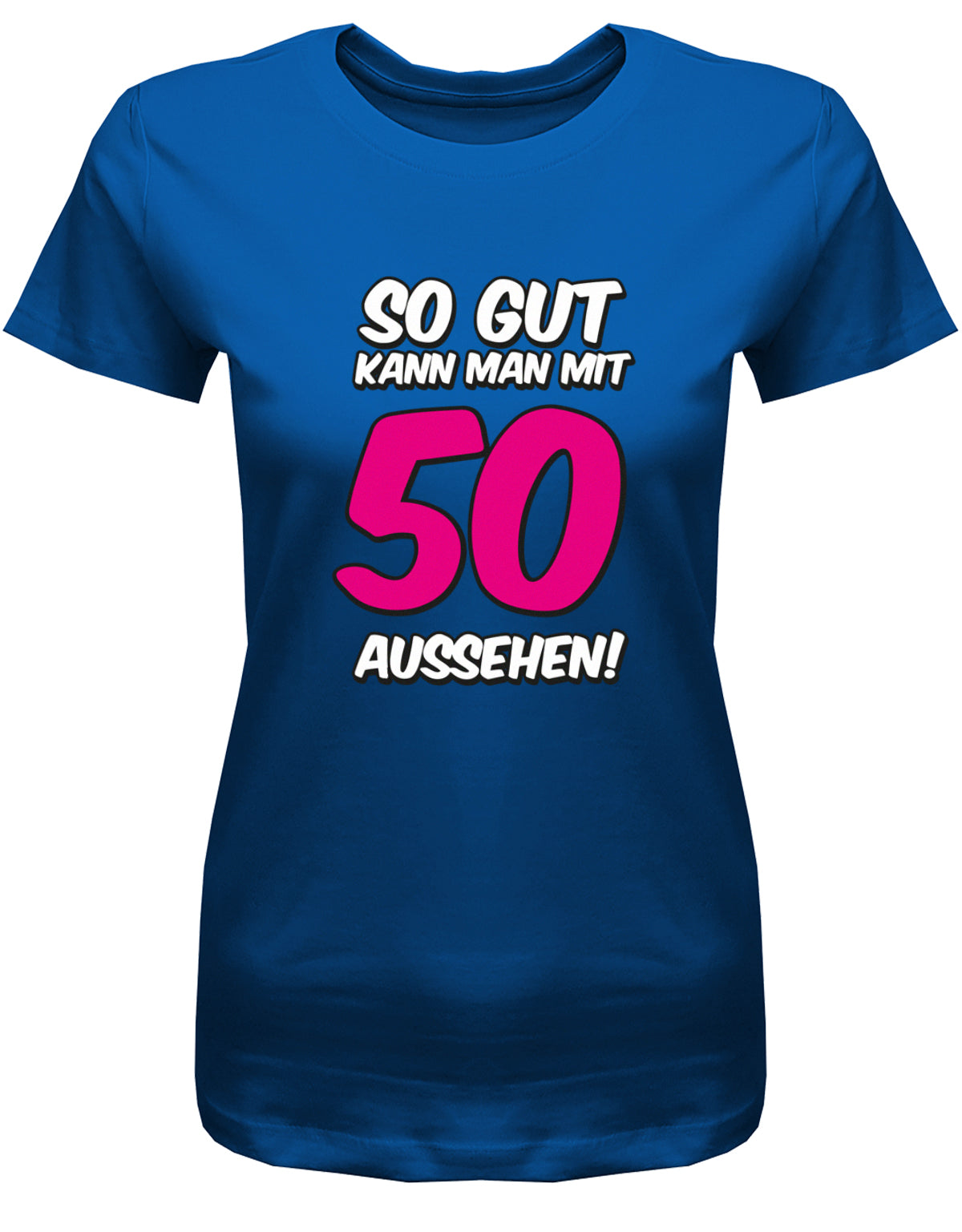 Lustiges T-Shirt zum 50. Geburtstag für die Frau Bedruckt mit So gut kann man mit 50 aussehen. Große Pinke 50. Royalblau