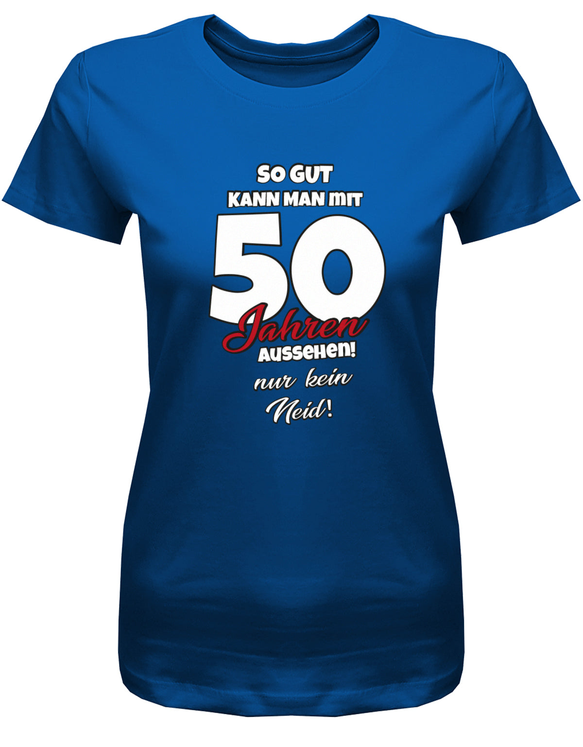 Lustiges T-Shirt zum 50 Geburtstag für die Frau Bedruckt mit So gut kann man mit 50 Jahren aussehen! Nur kein Neid! Royalblau