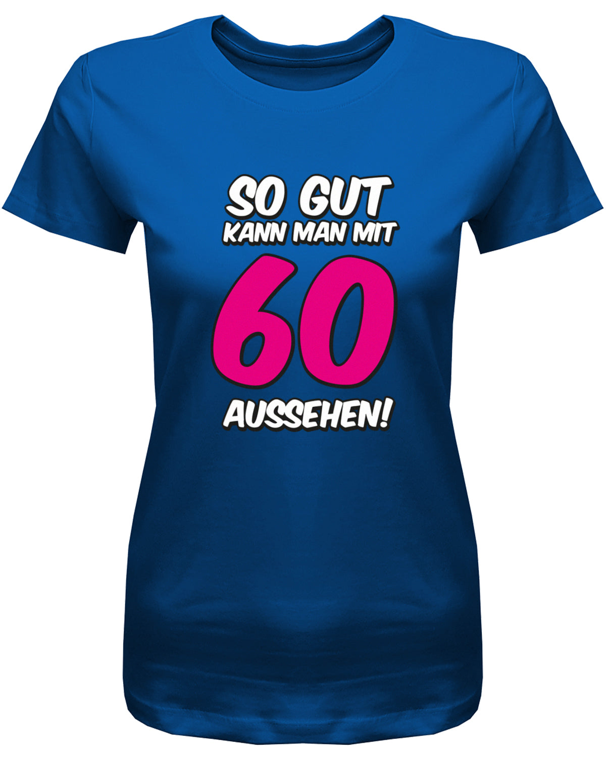 Lustiges T-Shirt zum 60 Geburtstag für die Frau Bedruckt mit So gut kann man mit 60 aussehen. Große 60 in Pink. Royalblau