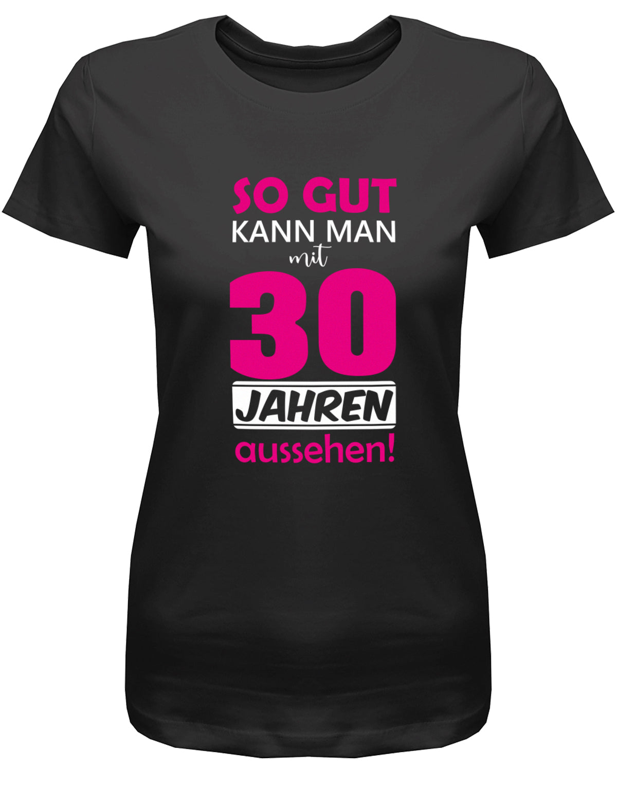 Lustiges T-Shirt zum 30. Geburtstag für die Frau Bedruckt mit So gut kann man mit 30 Jahren aussehen. Schwarz