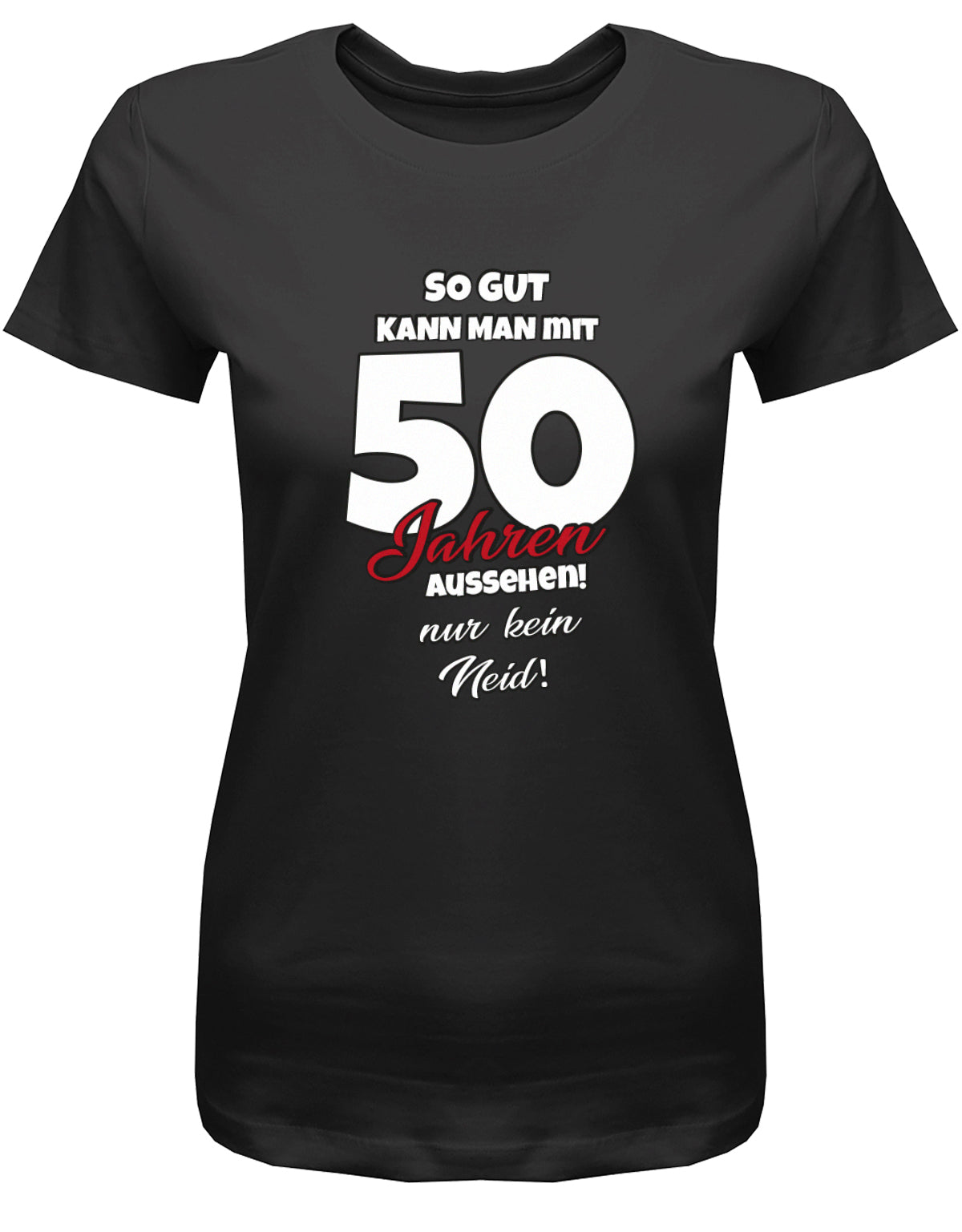 Lustiges T-Shirt zum 50 Geburtstag für die Frau Bedruckt mit So gut kann man mit 50 Jahren aussehen! Nur kein Neid! SChwarz