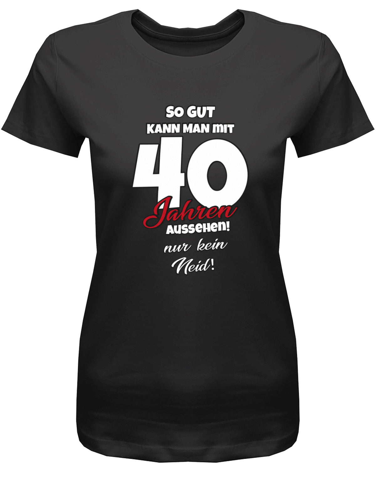Lustiges T-Shirt zum 40 Geburtstag für die Frau Bedruckt mit So gut kann man mit 40 Jahren aussehen! Nur kein Neid! Schwarz