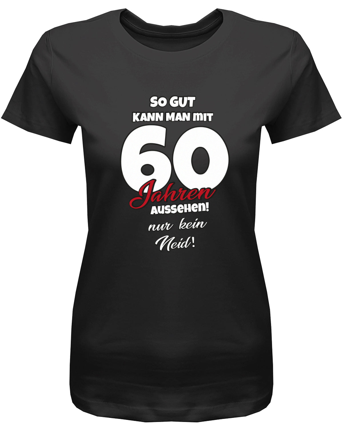 Lustiges T-Shirt zum 60 Geburtstag für die Frau Bedruckt mit So gut kann man mit 60 Jahren aussehen! Nur kein Neid! SChwarz