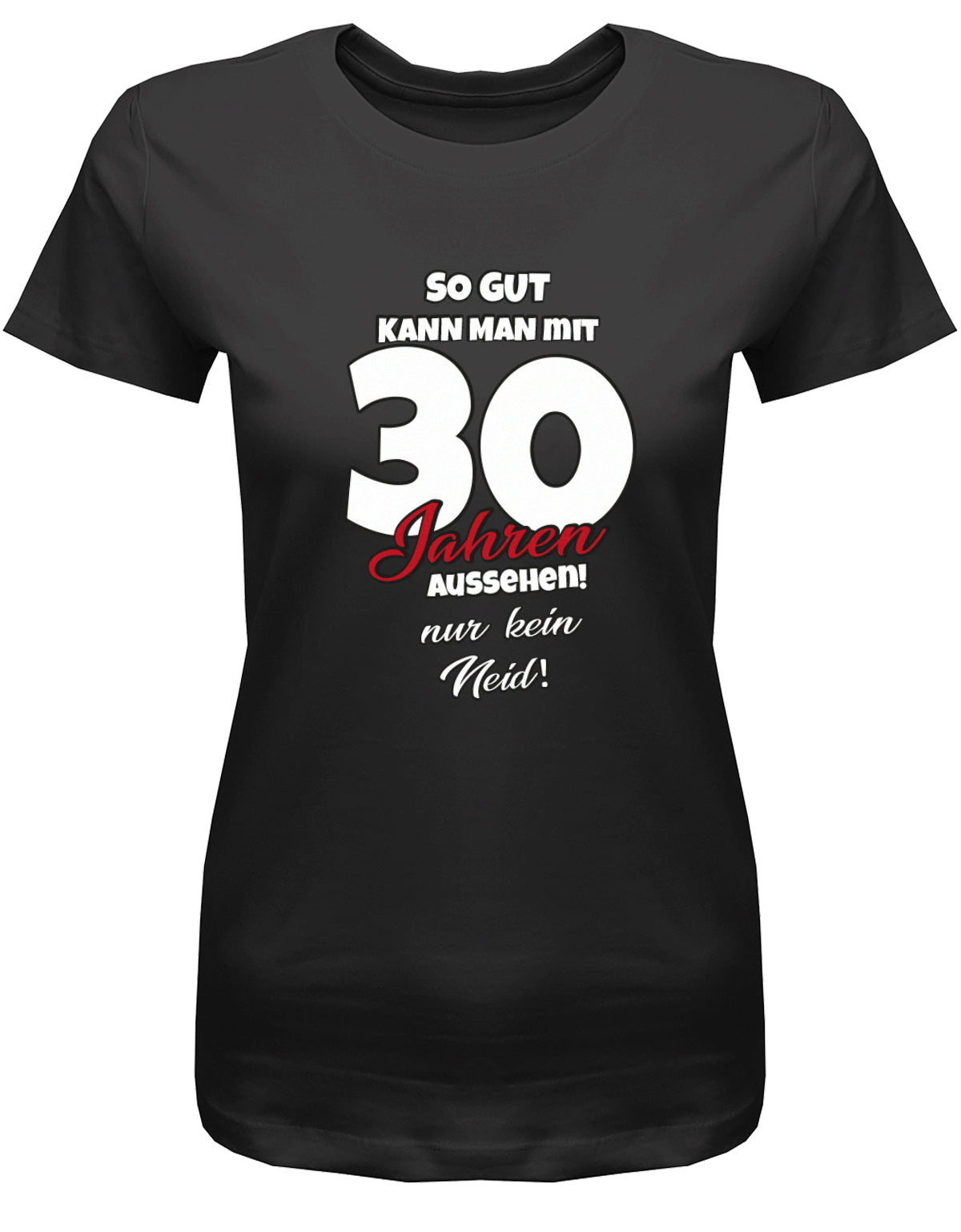 Lustiges T-Shirt zum 30 Geburtstag für die Frau Bedruckt mit So gut kann man mit 30 Jahren aussehen! Nur kein Neid! Schwarz