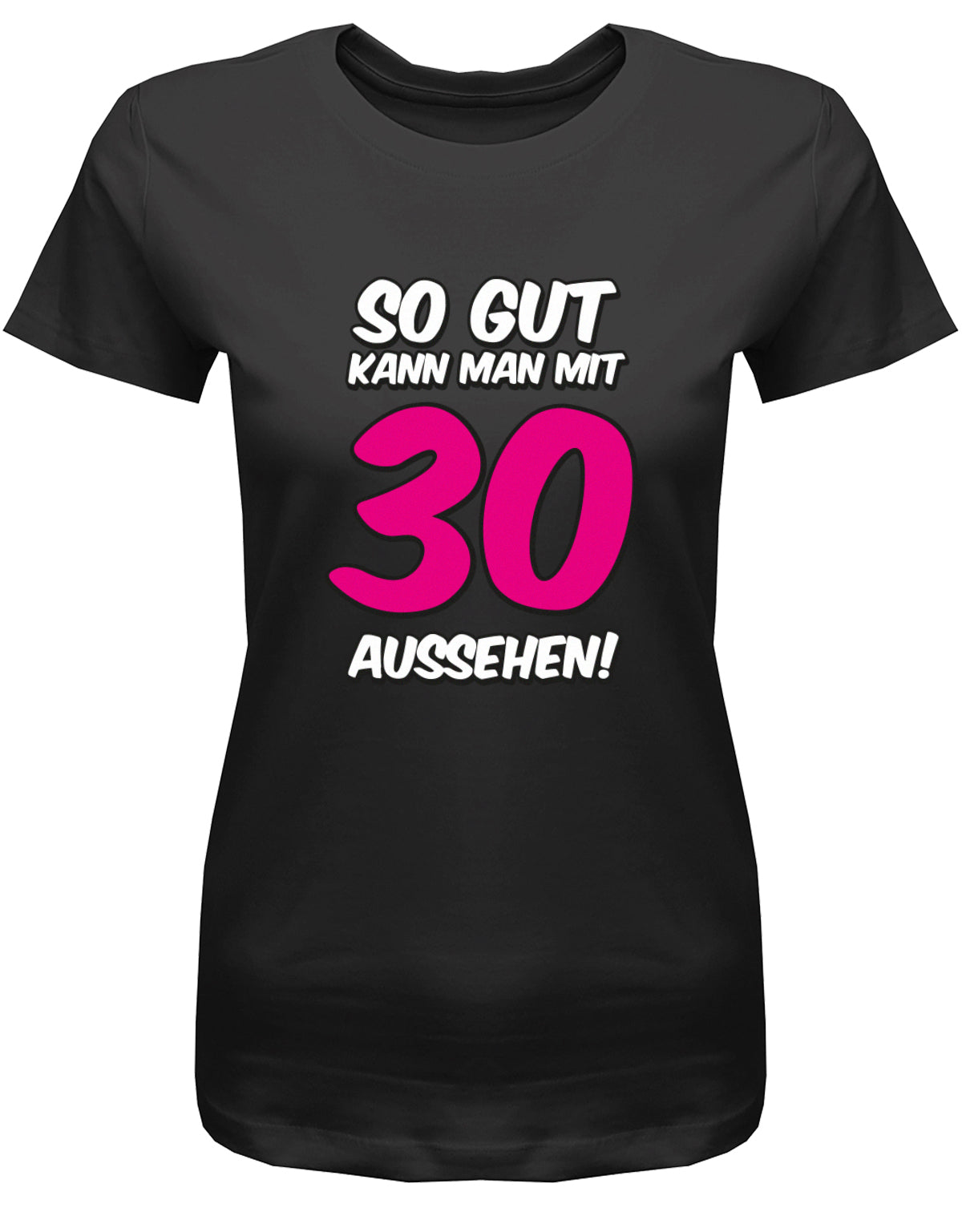 Lustiges T-Shirt zum 30. Geburtstag für die Frau Bedruckt mit So gut kann man mit 30 aussehen. Große pinke 30. Schwarz