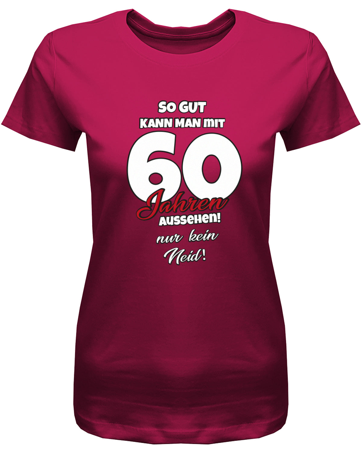 Lustiges T-Shirt zum 60 Geburtstag für die Frau Bedruckt mit So gut kann man mit 60 Jahren aussehen! Nur kein Neid! Sorbet
