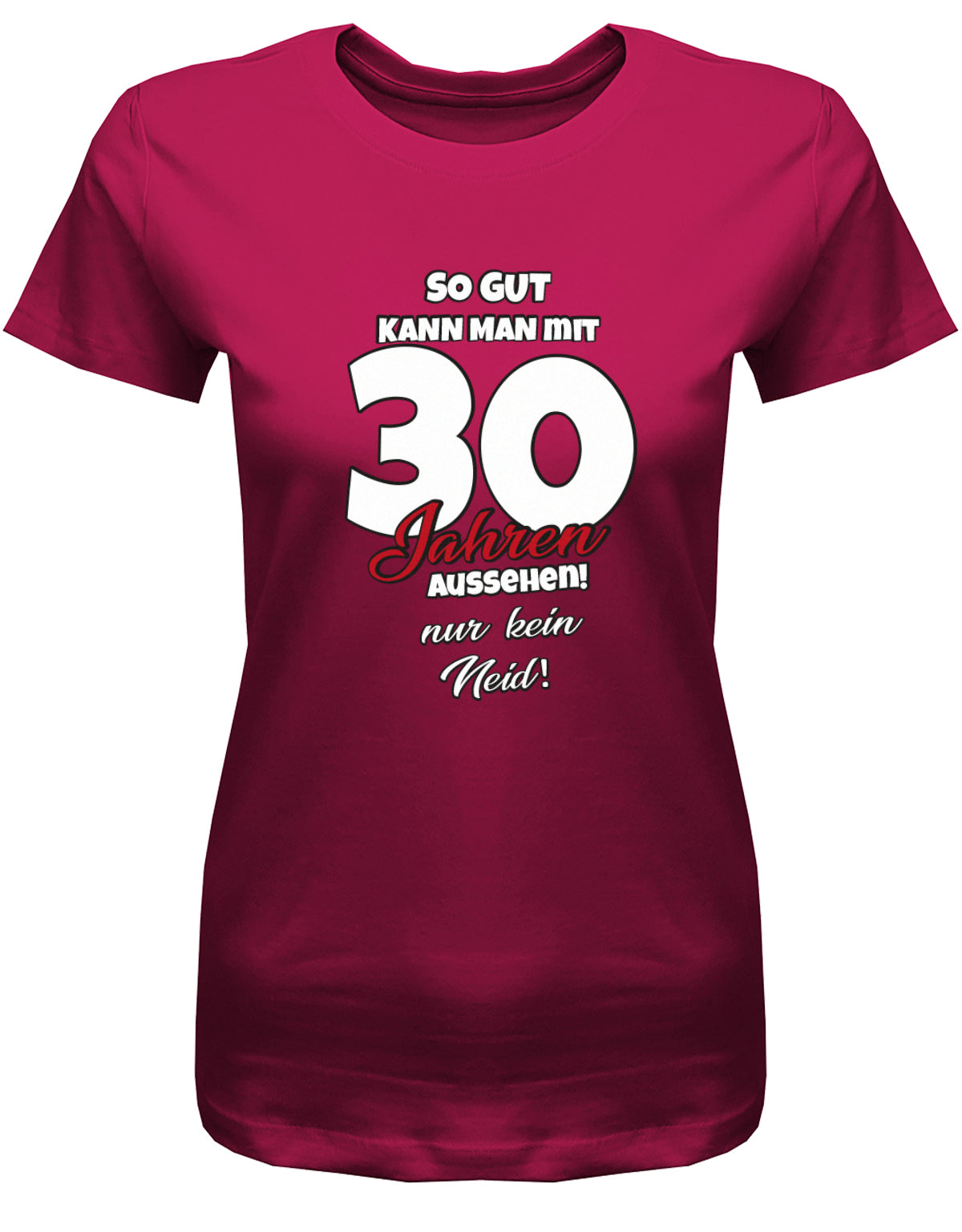 Lustiges T-Shirt zum 30 Geburtstag für die Frau Bedruckt mit So gut kann man mit 30 Jahren aussehen! Nur kein Neid! Sorbet