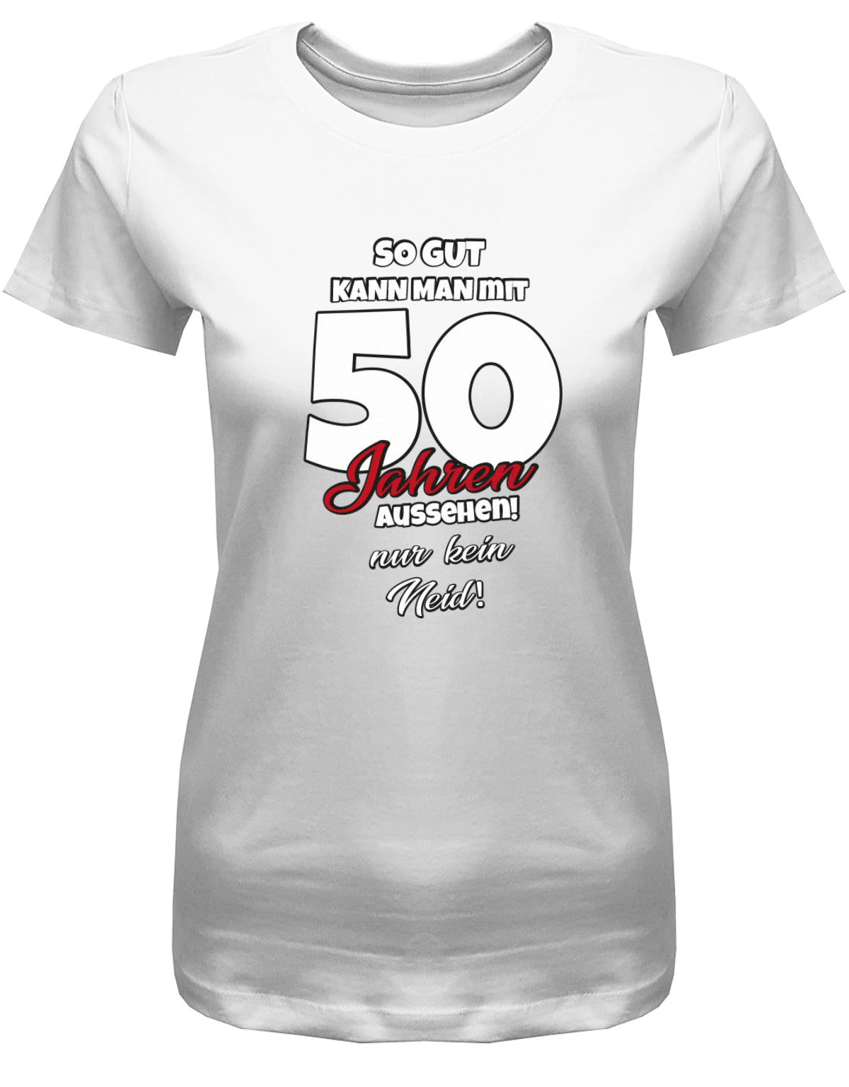 Lustiges T-Shirt zum 50 Geburtstag für die Frau Bedruckt mit So gut kann man mit 50 Jahren aussehen! Nur kein Neid! Weiss