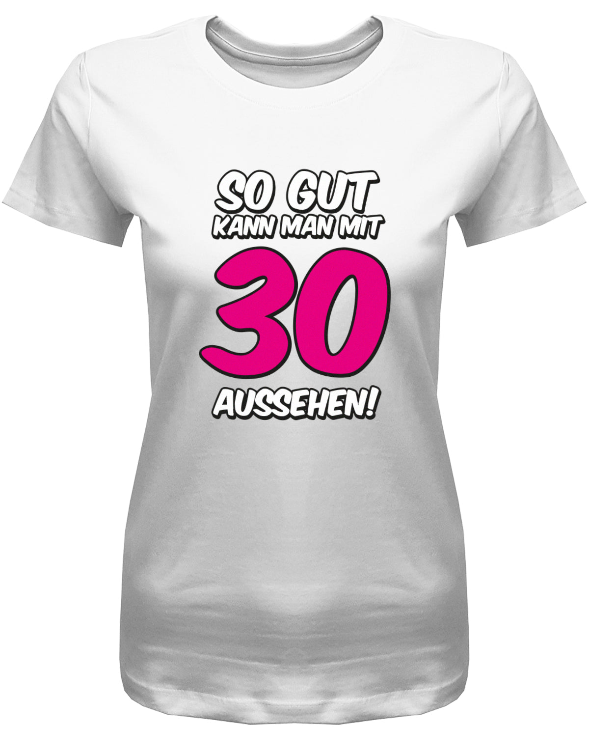 Lustiges T-Shirt zum 30. Geburtstag für die Frau Bedruckt mit So gut kann man mit 30 aussehen. Große pinke 30. Weiss