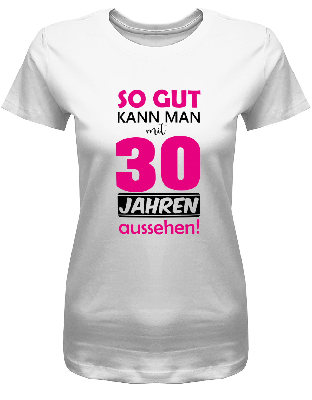 Lustiges T-Shirt zum 30. Geburtstag für die Frau Bedruckt mit So gut kann man mit 30 Jahren aussehen. Weiss
