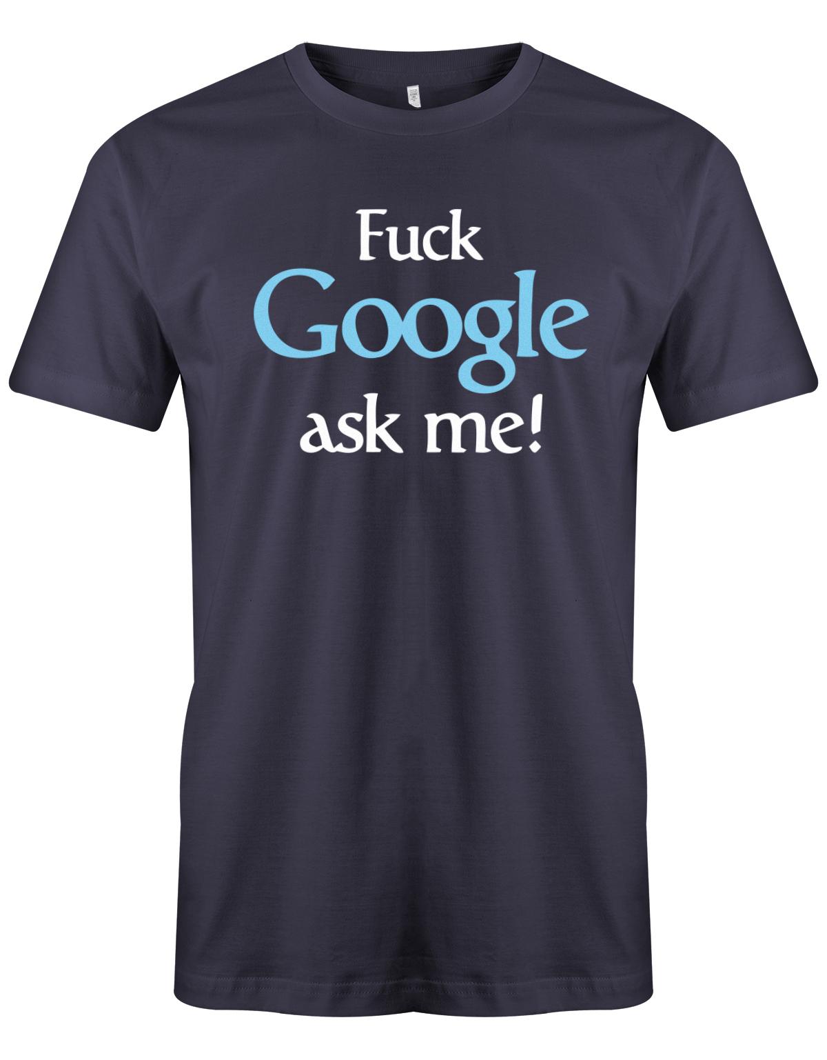 Fuck Google ask me - Lustige Sprüche - Herren T-Shirt Navy