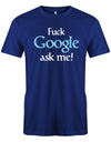 Fuck Google ask me - Lustige Sprüche - Herren T-Shirt Royalblau