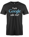 Fuck Google ask me - Lustige Sprüche - Herren T-Shirt Schwarz