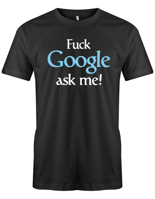 Fuck Google ask me - Lustige Sprüche - Herren T-Shirt Schwarz