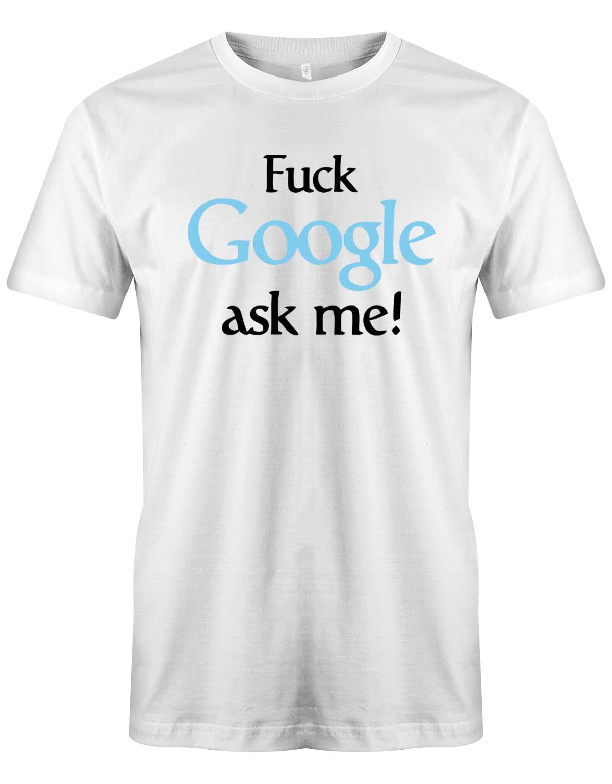 Fuck Google ask me - Lustige Sprüche - Herren T-Shirt Weiss