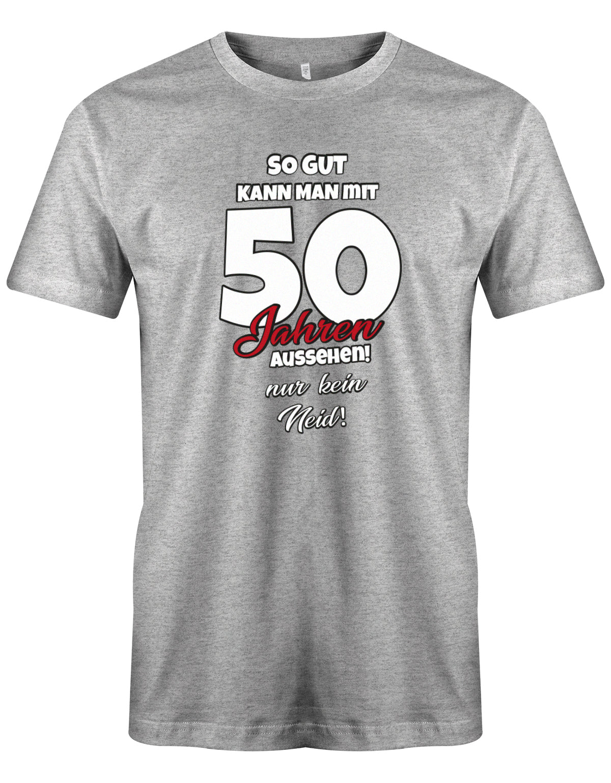 Lustiges T-Shirt zum 50 Geburtstag für den Mann Bedruckt mit So gut kann man mit 50 Jahren aussehen! Nur kein Neid! Grau