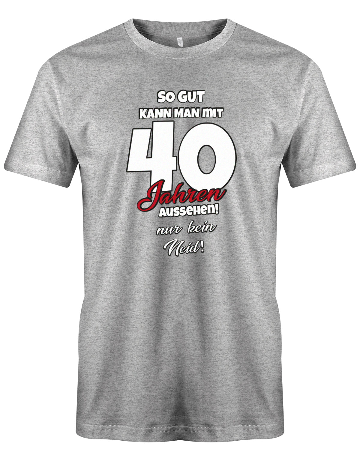 So gut kann man mit 40 aussehen - nur kein Neid - T-Shirt 40 Geburtstag Männer myShirtStore Grau