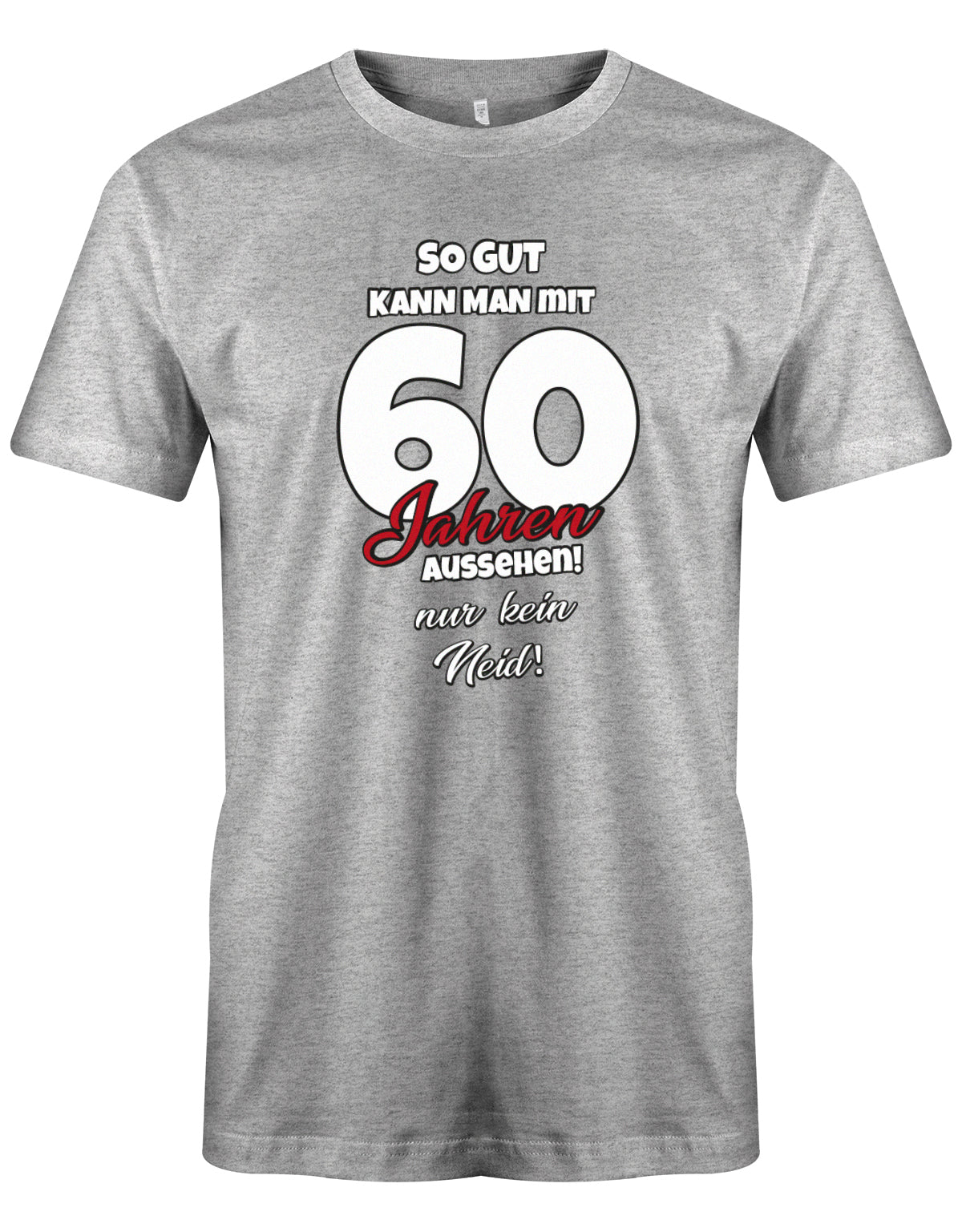 Lustiges T-Shirt zum 60 Geburtstag für den Mann Bedruckt mit So gut kann man mit 60 Jahren aussehen! Nur kein Neid! Grau