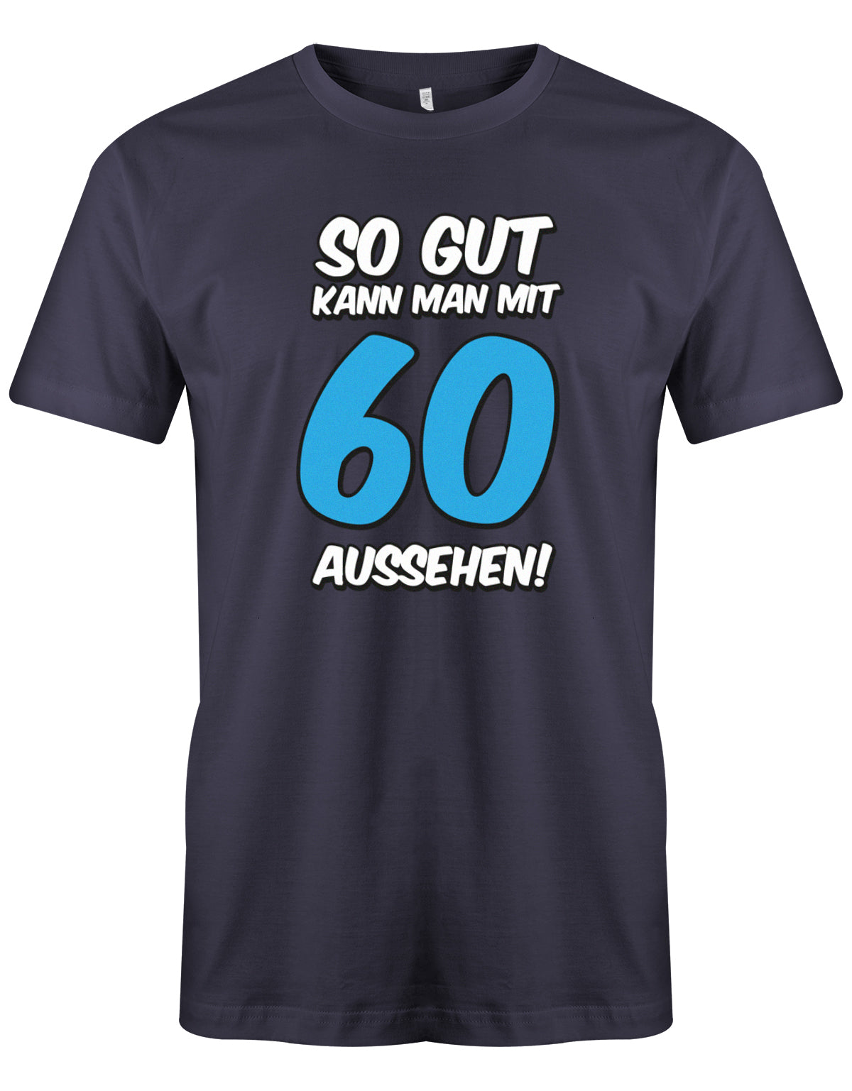 Lustiges T-Shirt zum 60. Geburtstag für den Mann Bedruckt mit So gut kann man mit 60 aussehen! Großer blauer 60! Navy