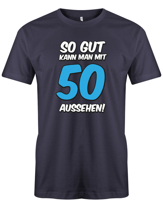Lustiges T-Shirt zum 50 Geburtstag für den Mann Bedruckt mit So gut kann man mit 50 aussehen. Große blaue 50 Navy