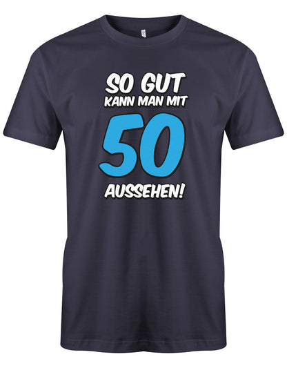 Lustiges T-Shirt zum 50 Geburtstag für den Mann Bedruckt mit So gut kann man mit 50 aussehen. Große blaue 50 Navy