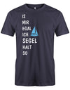 Das lustige Segler t-shirt bedruckt mit "Is mir Egal ich segel halt so" und einem Segelboot. Navy