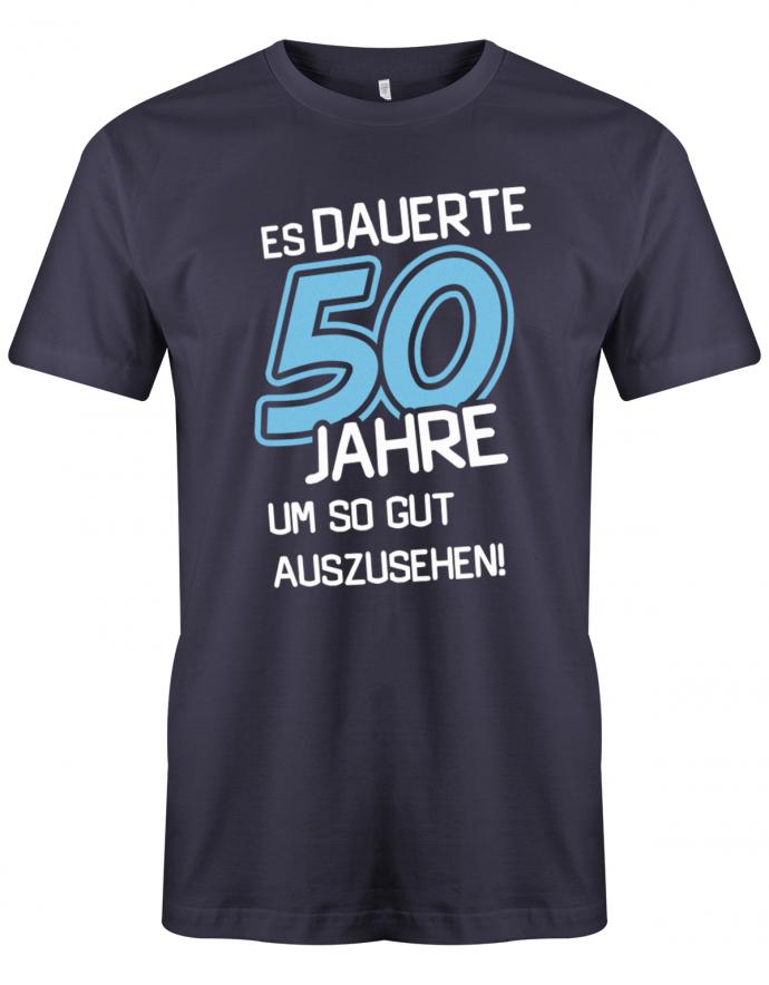Lustiges T-Shirt zum 50 Geburtstag für den Mann Bedruckt mit Es dauerte 50 Jahre, um so gut auszusehen! Navy