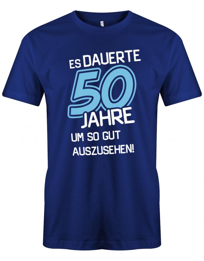 Lustiges T-Shirt zum 50 Geburtstag für den Mann Bedruckt mit Es dauerte 50 Jahre, um so gut auszusehen! Royalblau