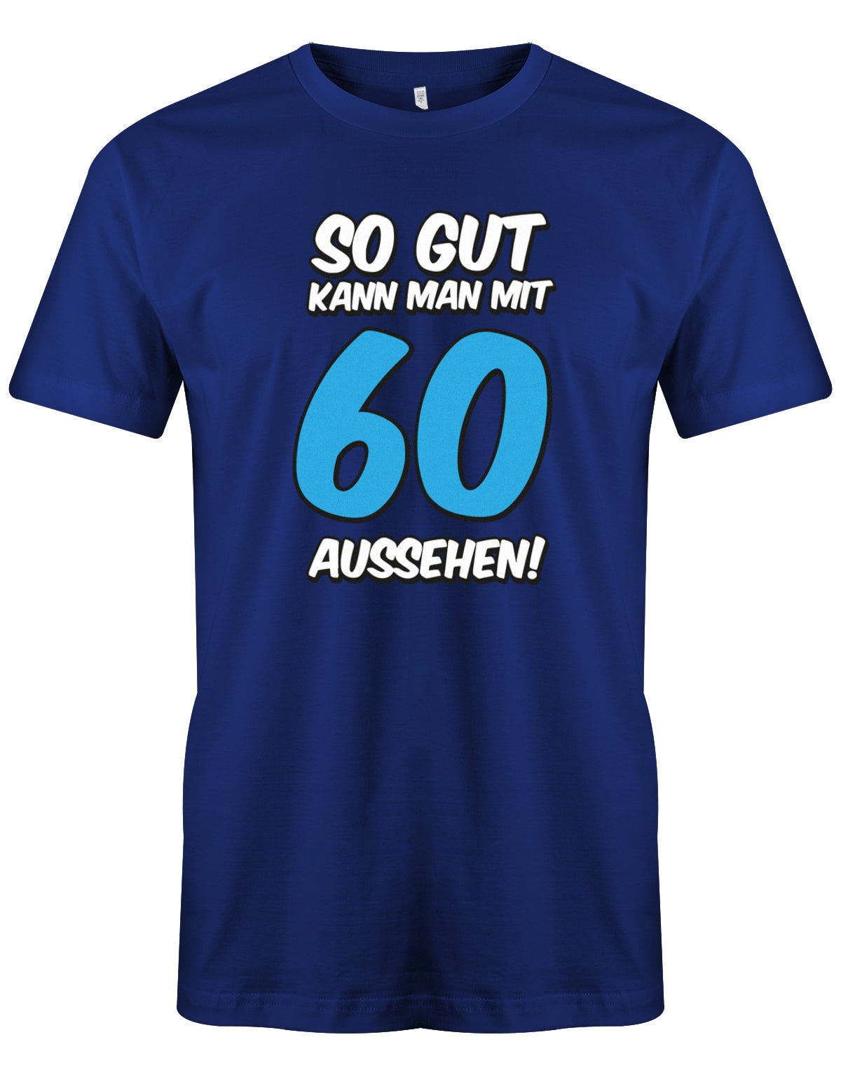 Lustiges T-Shirt zum 60. Geburtstag für den Mann Bedruckt mit So gut kann man mit 60 aussehen! Großer blauer 60! Roylblau