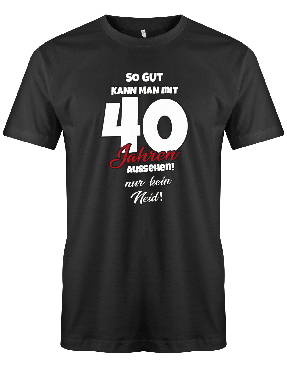 So gut kann man mit 40 aussehen - nur kein Neid - T-Shirt 40 Geburtstag Männer myShirtStore Schwarz