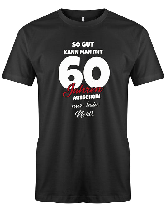 Lustiges T-Shirt zum 60 Geburtstag für den Mann Bedruckt mit So gut kann man mit 60 Jahren aussehen! Nur kein Neid! SChwarz